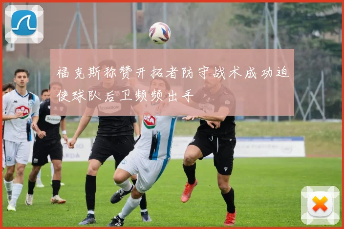 福克斯称赞开拓者防守战术成功迫使球队后卫频频出手