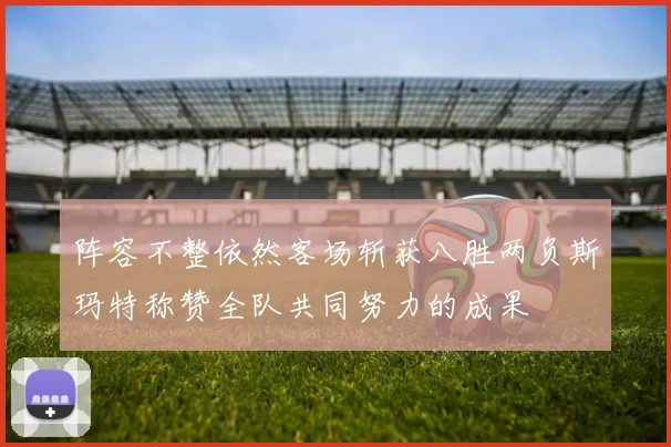 阵容不整依然客场斩获八胜两负斯玛特称赞全队共同努力的成果