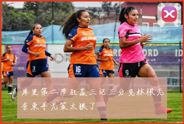 库里第二节狂轰三记三分克林根无奈束手无策太狠了