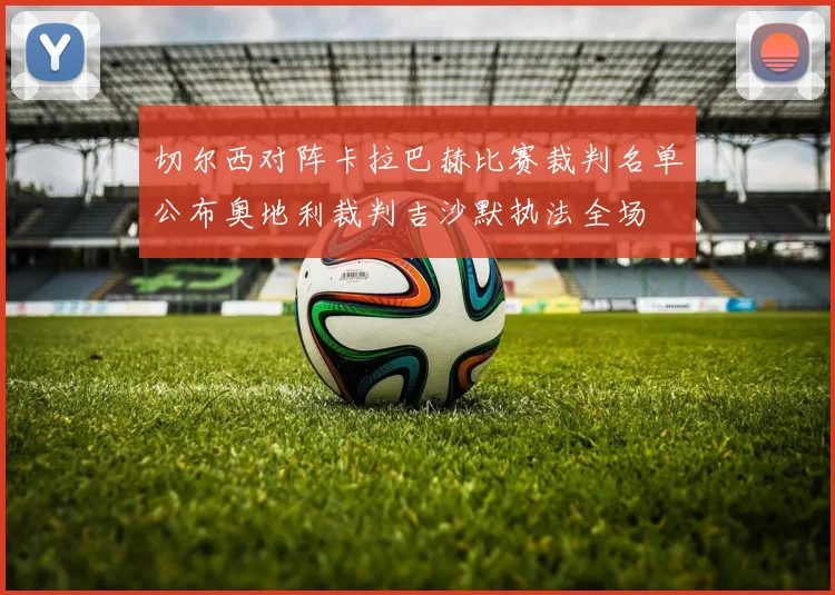 切尔西对阵卡拉巴赫比赛裁判名单公布奥地利裁判吉沙默执法全场