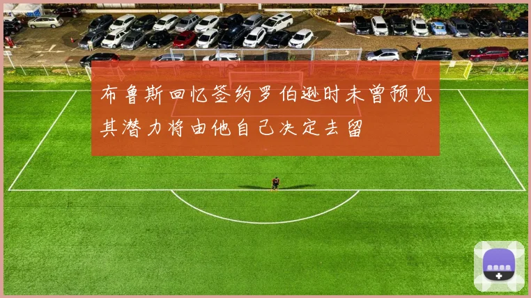 布鲁斯回忆签约罗伯逊时未曾预见其潜力将由他自己决定去留