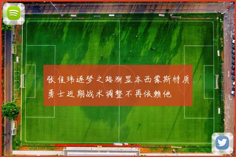 张佳玮逐梦之路渐显本西蒙斯特质勇士近期战术调整不再依赖他
